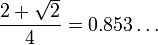  \frac{ 2 + \sqrt 2 }{ 4 } = 0.853\dots 