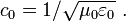 c_0 = 1/\sqrt{\mu_0 \varepsilon_0}\ . 