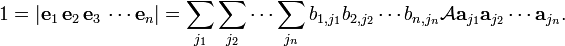
1 =|\mathbf{e}_1\, \mathbf{e}_2\, \mathbf{e}_3\, \cdots \mathbf{e}_n|
= \sum_{j_1}\sum_{j_2}\cdots\sum_{j_n} b_{1,j_1}b_{2,j_2}\cdots b_{n,j_n} \mathcal{A}
\mathbf{a}_{j_1} \mathbf{a}_{j_2} \cdots \mathbf{a}_{j_n}.

