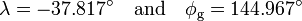 
\lambda = -37.817^\circ \quad \hbox{and}\quad \phi_\mathrm{g} = 144.967^\circ
