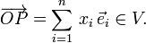  \overrightarrow{OP} = \sum_{i=1}^n \, x_i\, \vec{e}_i \in V. 