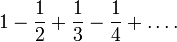  1-\frac{1}{2}+\frac{1}{3}-\frac{1}{4}+\ldots.