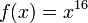  f(x)=x^{16}\, 