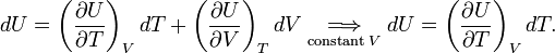  dU = \left(\frac{\partial U}{\partial T}\right)_V dT + \left(\frac{\partial U}{\partial V}\right)_T dV\; \underset{\scriptstyle\mathrm{constant}\; V} {\Longrightarrow}\; dU = \left(\frac{\partial U}{\partial T}\right)_V dT . 