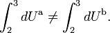   \int_2^3 dU^\mathrm{a} \ne \int_2^3 dU^\mathrm{b}. 