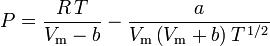 P = \frac{R\,T}{V_\mathrm{m} - b} - \frac{a}{V_\mathrm{m}\left(V_\mathrm {m} + b\right)T^{\,1/2}}