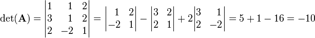 
\det(\mathbf{A}) =
\begin{vmatrix}
1 & \;\;1 & 2 \\
3 & \;\;1 & 2 \\ 
2 & -2    & 1 \\
\end{vmatrix} 
=
\begin{vmatrix}
 \;\;1 & 2 \\ 
-2    & 1 \\ 
\end{vmatrix}
-
\begin{vmatrix}
3 &  2 \\ 
2 &  1 \\
\end{vmatrix}
+2
\begin{vmatrix}
3 & \;\;1  \\ 
2 & -2    \\
\end{vmatrix} = 5 +1 -16  = -10 
