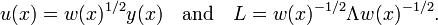 
u(x) = w(x)^{1/2} y (x)\quad\hbox{and}\quad L = w(x)^{-1/2}\Lambda  w(x)^{-1/2}.
