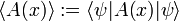 
\langle A(x) \rangle := \langle \psi | A(x)| \psi \rangle
