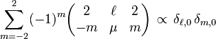  \sum_{m=-2}^2  (-1)^m \begin{pmatrix} 2  & \ell & 2\\ -m & \mu & m \end{pmatrix}\, \propto \,\delta_{\ell, 0}\,\delta_{m,0}  