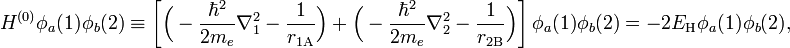 
H^{(0)}\phi_a(1)\phi_b(2) \equiv \left[\Big( -\frac{\hbar^2}{2m_e}\nabla_1^2 - \frac{1}{r_{1\mathrm{A}}}\Big)
 +\Big( -\frac{\hbar^2}{2m_e}\nabla_2^2 - \frac{1}{r_{2\mathrm{B}}}\Big)\right]\phi_a(1)\phi_b(2)
= -2E_\mathrm{H} \phi_a(1)\phi_b(2),
