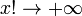 x! \rightarrow +\infty