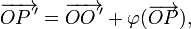  \overrightarrow{OP\,'}  = \overrightarrow{OO\,'} + \varphi(\overrightarrow{OP}) , 