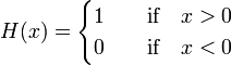  H(x) = \begin{cases} 1 &\quad\hbox{if}\quad x > 0\\ 0 &\quad\hbox{if}\quad x < 0\\ \end{cases} 