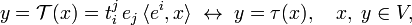 
y=\mathcal{T}(x) = t_{i}^{j}\, e_j\, \langle e^i, x\rangle \; \leftrightarrow\; y=\tau(x), \quad x, \; y \in V,
