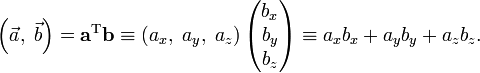 
\left( \vec{a},\; \vec{b} \right) = \mathbf{a}^\mathrm{T} \mathbf{b}\equiv
\left(a_x,\;a_y,\;a_z\right) \begin{pmatrix}b_x\\b_y\\b_z\end{pmatrix} \equiv a_xb_x+a_yb_y+a_zb_z.
