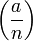 \left(\frac{a}{n}\right)