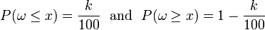  P(\omega\le x) = {k\over100}    \textrm{\ \ and \ \ }
            P(\omega\ge x) = 1-{k\over100}  