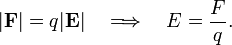  |\mathbf{F}| = q |\mathbf{E}|\quad\Longrightarrow\quad  E = \frac{F}{q}. 