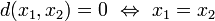 d(x_1,x_2)=0\ \Leftrightarrow \ x_1=x_2\,