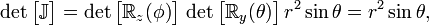 
\det\big[\mathbb{J}\big] = \det\big[\mathbb{R}_z(\phi)\big]\,\det\big[\mathbb{R}_y(\theta)\big] \, 
 r^2\sin\theta = r^2\sin\theta,

