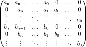 \begin{pmatrix}
a_n & a_{n-1} & \ldots & a_0 &  0  & \ldots & 0 \\
 0  &  a_n    & \ldots & a_1 & a_0 & \ldots & 0 \\
\vdots & \vdots & \ddots & \vdots & \vdots & \ddots & a_0 \\
b_n & b_{n-1} & \ldots & b_0 &  0  & \ldots & 0 \\
 0  &  b_n    & \ldots & b_1 & b_0 & \ldots & 0 \\
\vdots & \vdots & \ddots & \vdots & \vdots & \ddots & b_0 
\end{pmatrix}