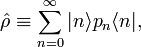  \hat{\rho} \equiv \sum_{n=0}^\infty | n\rangle p_n \langle n| , 
