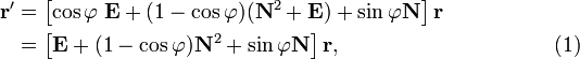 
\begin{align}
\mathbf{r}' &= \left[\cos\varphi\; \mathbf{E} +(1-\cos\varphi)(\mathbf{N}^2 + \mathbf{E}) + \sin\varphi \mathbf{N} \right] \mathbf{r} \\
&= \left[\mathbf{E} + (1-\cos\varphi) \mathbf{N}^2 + \sin\varphi \mathbf{N}\right] \mathbf{r},
\qquad\qquad\qquad\qquad\qquad(1)
\end{align}
