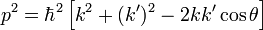 
p^2 = \hbar^2\left[ k^2 + (k')^2 - 2 kk'\cos\theta\right]
