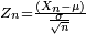 \scriptstyle Z_n= \frac{ (X_n - \mu) }{\frac {\sigma} {\sqrt {n }}} 