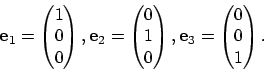 \begin{displaymath}{\bf e}_1 = \begin{pmatrix}1\\ 0\\ 0\end{pmatrix},
{\bf e}_2...
...{pmatrix},
{\bf e}_3 = \begin{pmatrix}0\\ 0\\ 1\end{pmatrix}.
\end{displaymath}