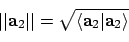 \begin{displaymath}\vert\vert{\bf a}_2\vert\vert = \sqrt{ \langle {\bf a}_2 \vert {\bf a}_2 \rangle}
\end{displaymath}