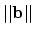 $\vert\vert{\bf b}\vert\vert$