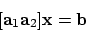 \begin{displaymath}[ {\bf a}_1 {\bf a}_2]{\bf x}= {\bf b}
\end{displaymath}