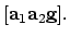 $\displaystyle [ {\bf a}_1 {\bf a}_2 {\bf g}].$