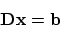 \begin{displaymath}{\bf D}{\bf x}= {\bf b}
\end{displaymath}