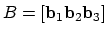 $B=[{\bf b}_1 {\bf b}_2 {\bf b}_3]$