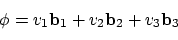 \begin{displaymath}\phi = v_1 {\bf b}_1 + v_2 {\bf b}_2 + v_3 {\bf b}_3
\end{displaymath}
