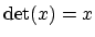 ${\rm det}(x)=x$