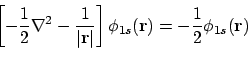 \begin{displaymath}
\left[-\frac{1}{2} \nabla^2 - \frac{1}{\vert{\bf r}\vert}\right] \phi_{1s}({\bf r}) =
-\frac{1}{2} \phi_{1s}({\bf r})
\end{displaymath}