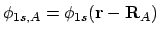 $\displaystyle \phi_{1s,A} = \phi_{1s}({\bf r}-{\bf R}_A)$