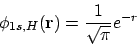 \begin{displaymath}\phi_{1s,H}({\bf r}) = \frac{1}{\sqrt{\pi}} e^{-r}
\end{displaymath}