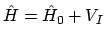 $\hat{H}=\hat{H}_0 + V_I$