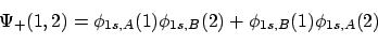\begin{displaymath}\Psi_+(1,2) = \phi_{1s,A}(1) \phi_{1s,B}(2)
+ \phi_{1s,B}(1) \phi_{1s,A}(2)
\end{displaymath}