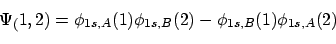 \begin{displaymath}\Psi_(1,2) = \phi_{1s,A}(1) \phi_{1s,B}(2)
- \phi_{1s,B}(1) \phi_{1s,A}(2)
\end{displaymath}