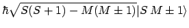$\displaystyle \hbar \sqrt{S(S+1)-M(M\pm 1)} \vert S \, M\pm 1 \rangle$