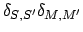 $\displaystyle \delta_{S,S'} \delta_{M,M'}$