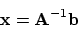 \begin{displaymath}{\bf x}= {\bf A}^{-1} {\bf b}
\end{displaymath}