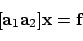 \begin{displaymath}[ {\bf a}_1 {\bf a}_2]{\bf x}= {\bf f}
\end{displaymath}