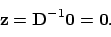 \begin{displaymath}{\bf z}= {\bf D}^{-1} {\bf0} = {\bf0}.
\end{displaymath}